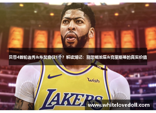 贝恩4首轮选秀&东契奇仅1个？解读湖记：别忽略浓眉&克里斯蒂的真实价值